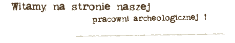 Witamy na stronie naszej pracowni archeologicznej